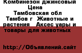 Комбинезон джинсовый S › Цена ­ 500 - Тамбовская обл., Тамбов г. Животные и растения » Аксесcуары и товары для животных   